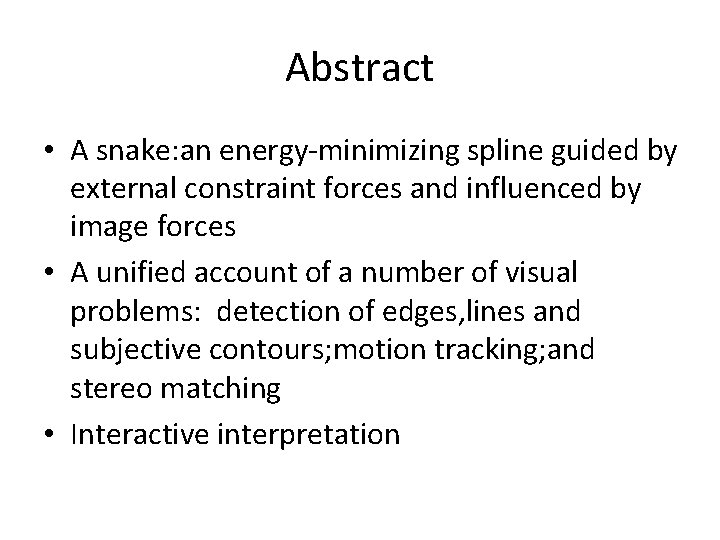 Abstract • A snake: an energy-minimizing spline guided by external constraint forces and influenced