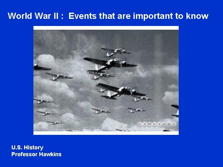 World War II : Events that are important to know U. S. History Professor