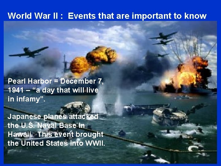 World War II : Events that are important to know Pearl Harbor = December