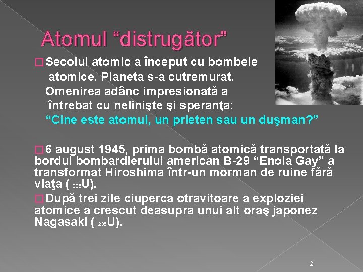 Atomul “distrugător” � Secolul atomic a început cu bombele atomice. Planeta s-a cutremurat. Omenirea