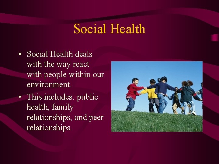 Social Health • Social Health deals with the way react with people within our