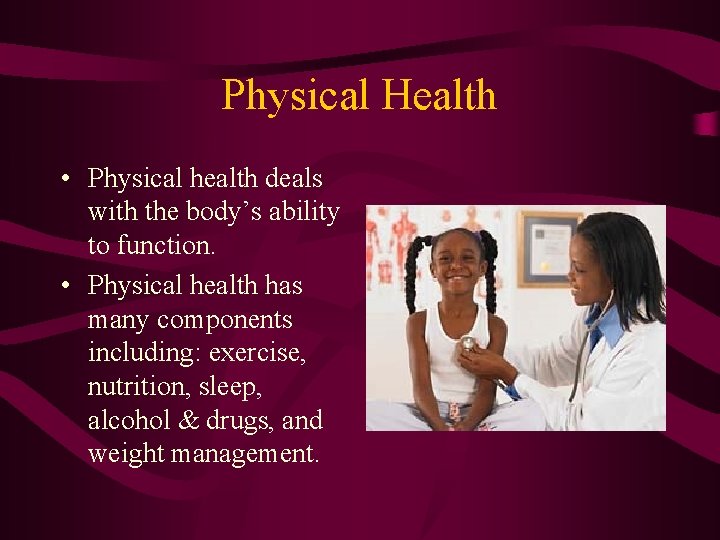 Physical Health • Physical health deals with the body’s ability to function. • Physical