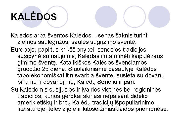 KALĖDOS Kalėdos arba šventos Kalėdos – senas šaknis turinti žiemos saulėgrįžos, saulės sugrįžimo šventė.