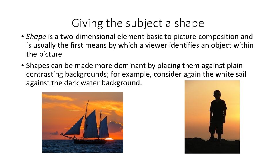 Giving the subject a shape • Shape is a two-dimensional element basic to picture