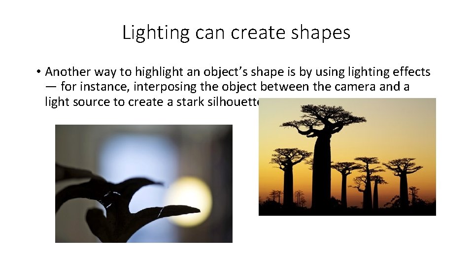 Lighting can create shapes • Another way to highlight an object’s shape is by