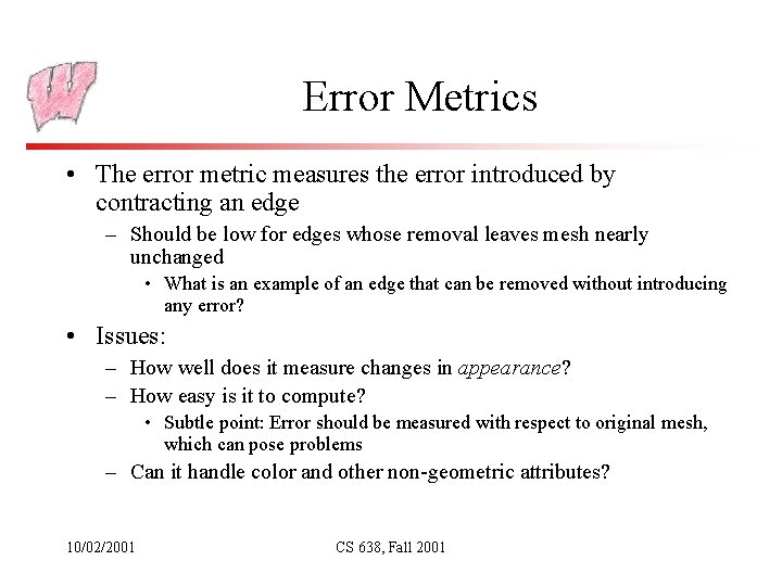 Error Metrics • The error metric measures the error introduced by contracting an edge