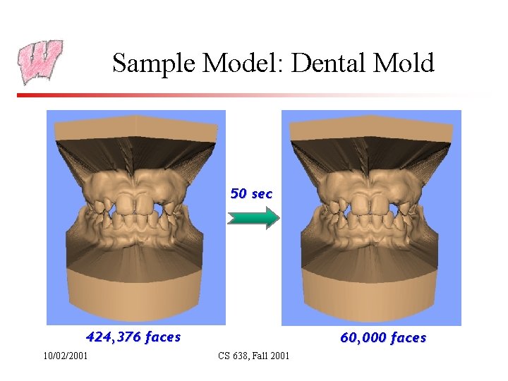 Sample Model: Dental Mold 50 sec 424, 376 faces 10/02/2001 60, 000 faces CS