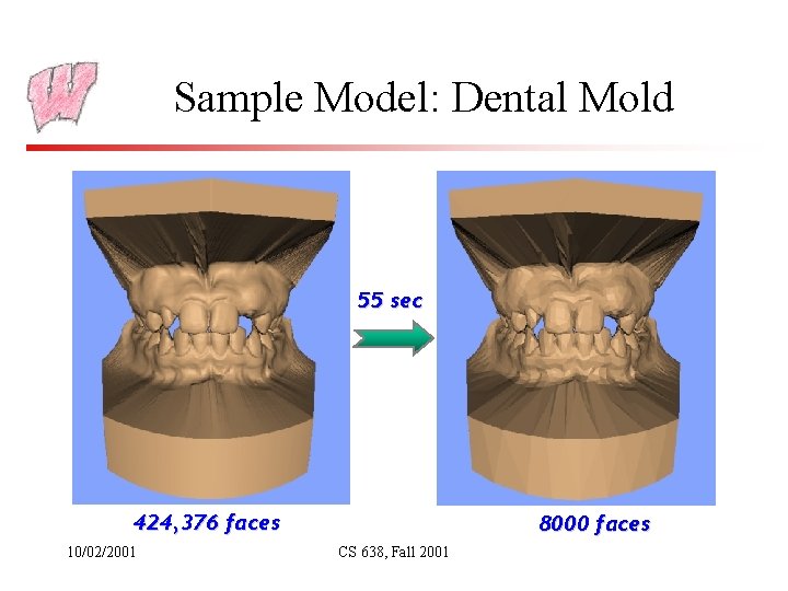 Sample Model: Dental Mold 55 sec 424, 376 faces 10/02/2001 8000 faces CS 638, Sample Model: Dental Mold 55 sec 424, 376 faces 10/02/2001 8000 faces CS 638,