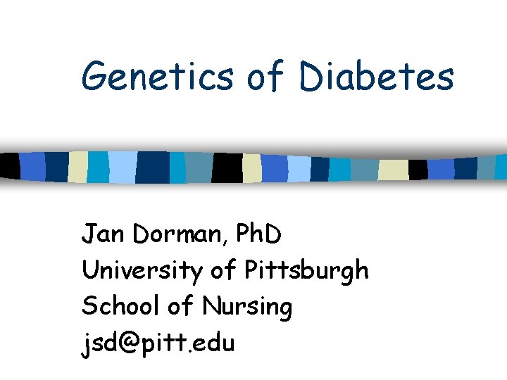 Genetics of Diabetes Jan Dorman, Ph. D University of Pittsburgh School of Nursing jsd@pitt.