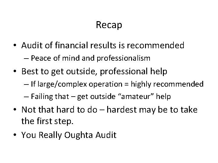 Recap • Audit of financial results is recommended – Peace of mind and professionalism