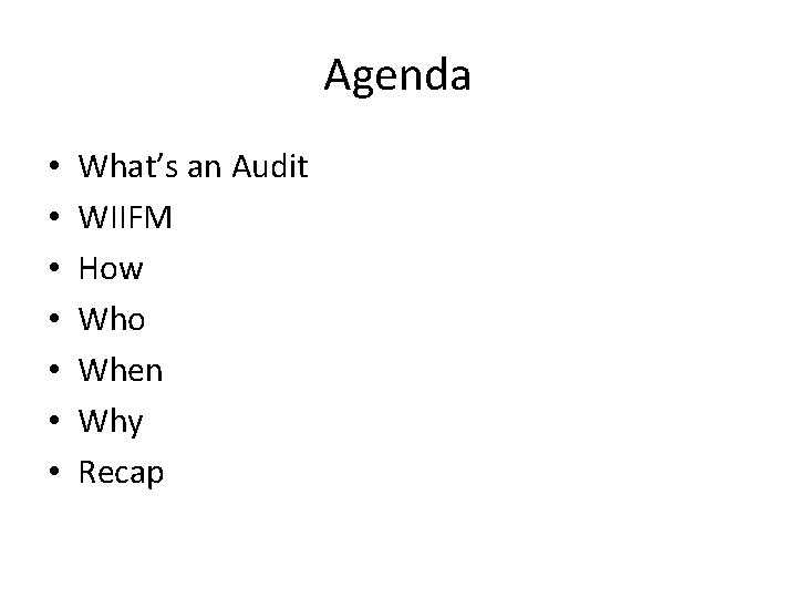 Agenda • • What’s an Audit WIIFM How Who When Why Recap 