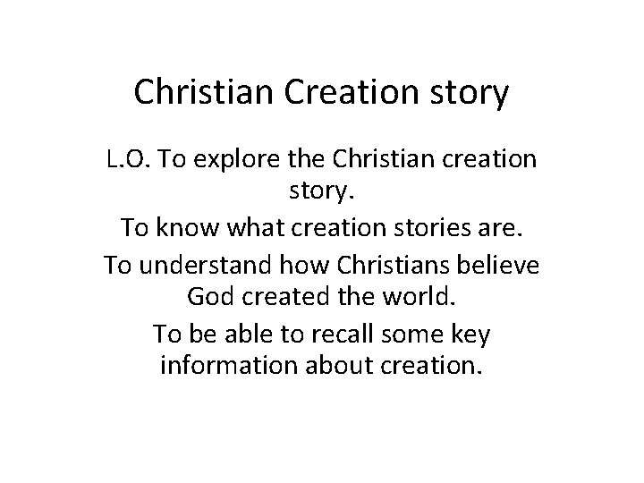 Christian Creation story L. O. To explore the Christian creation story. To know what