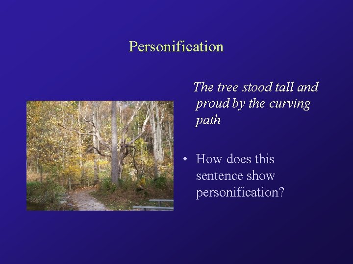 Personification The tree stood tall and proud by the curving path • How does