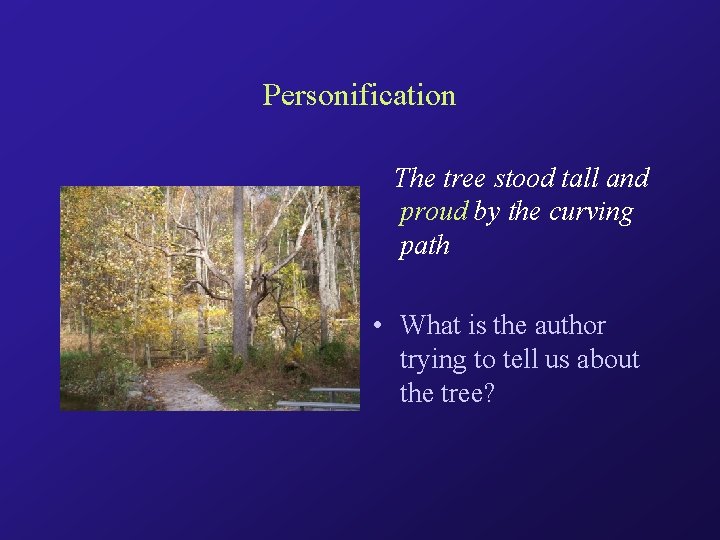Personification The tree stood tall and proud by the curving path • What is