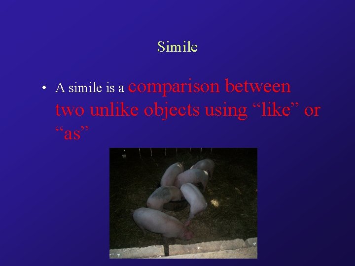 Simile • A simile is a comparison between two unlike objects using “like” or