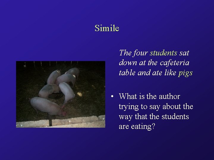 Simile The four students sat down at the cafeteria table and ate like pigs