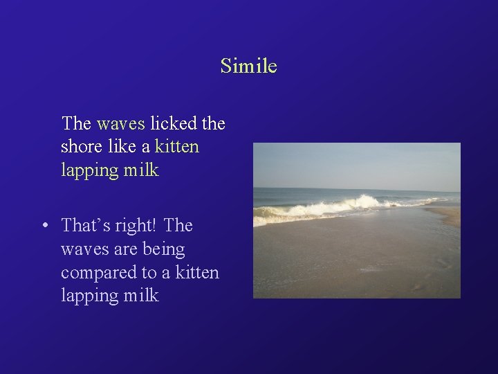 Simile The waves licked the shore like a kitten lapping milk • That’s right!