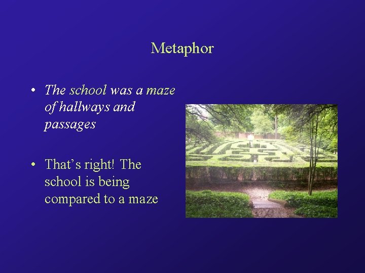 Metaphor • The school was a maze of hallways and passages • That’s right!