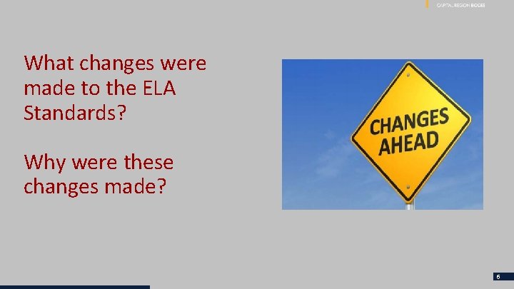 What changes were made to the ELA Standards? Why were these changes made? 6