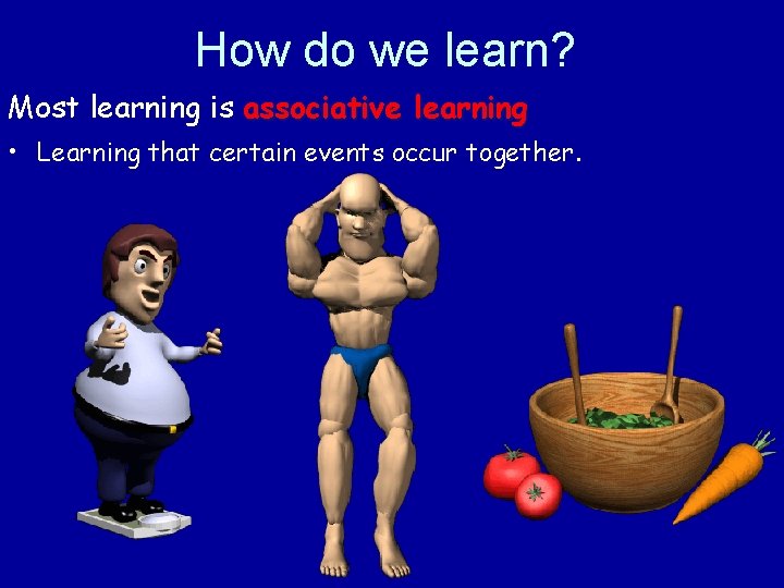 How do we learn? Most learning is associative learning • Learning that certain events