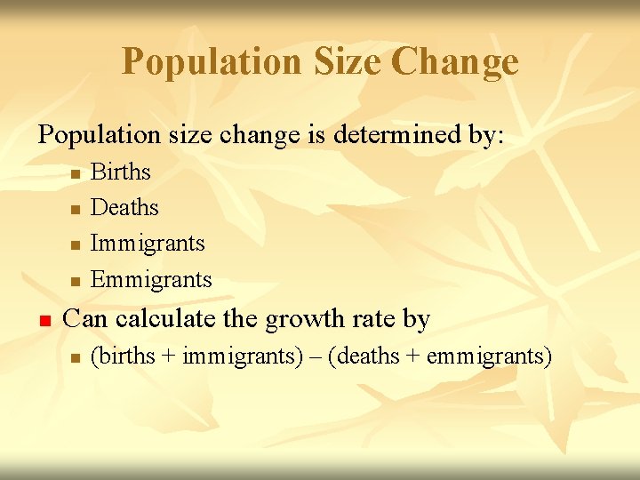 Population Size Change Population size change is determined by: n n n Births Deaths