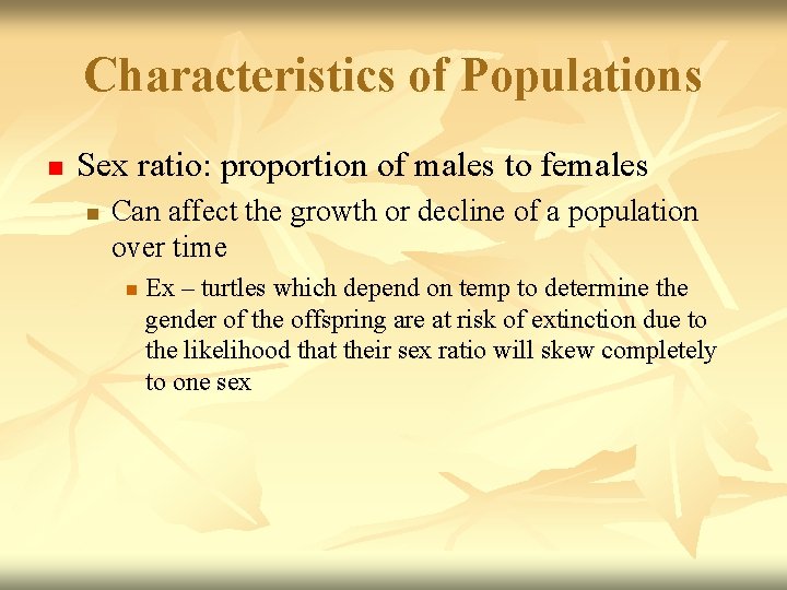 Characteristics of Populations n Sex ratio: proportion of males to females n Can affect