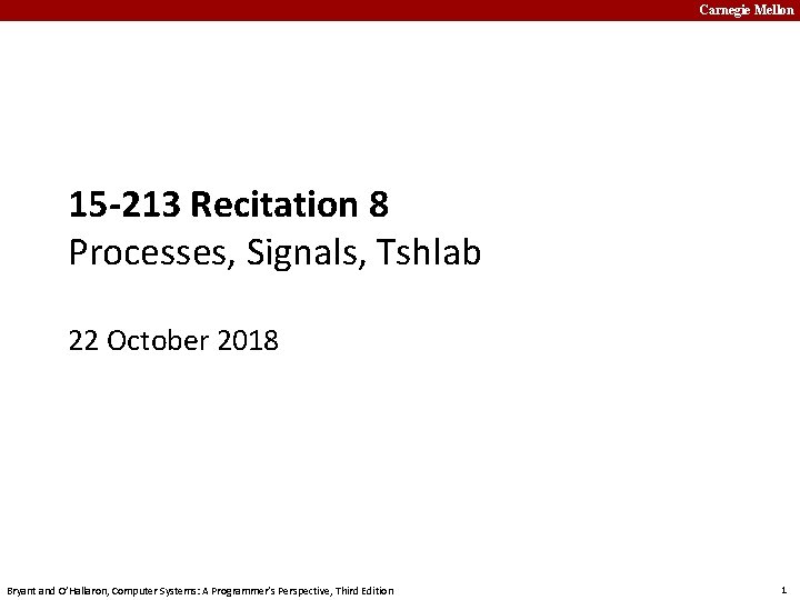 Carnegie Mellon 15 -213 Recitation 8 Processes, Signals, Tshlab 22 October 2018 Bryant and