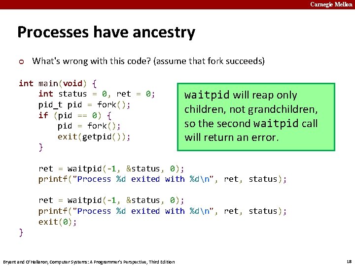 Carnegie Mellon Processes have ancestry ¢ What's wrong with this code? (assume that fork