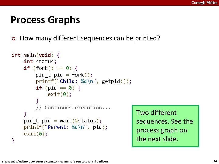 Carnegie Mellon Process Graphs ¢ How many different sequences can be printed? int main(void) Carnegie Mellon Process Graphs ¢ How many different sequences can be printed? int main(void)