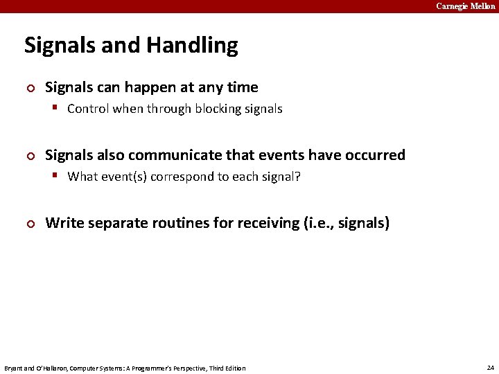 Carnegie Mellon Signals and Handling ¢ Signals can happen at any time § Control