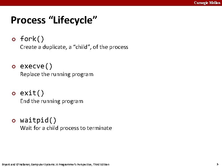 Carnegie Mellon Process “Lifecycle” ¢ fork() Create a duplicate, a “child”, of the process Carnegie Mellon Process “Lifecycle” ¢ fork() Create a duplicate, a “child”, of the process
