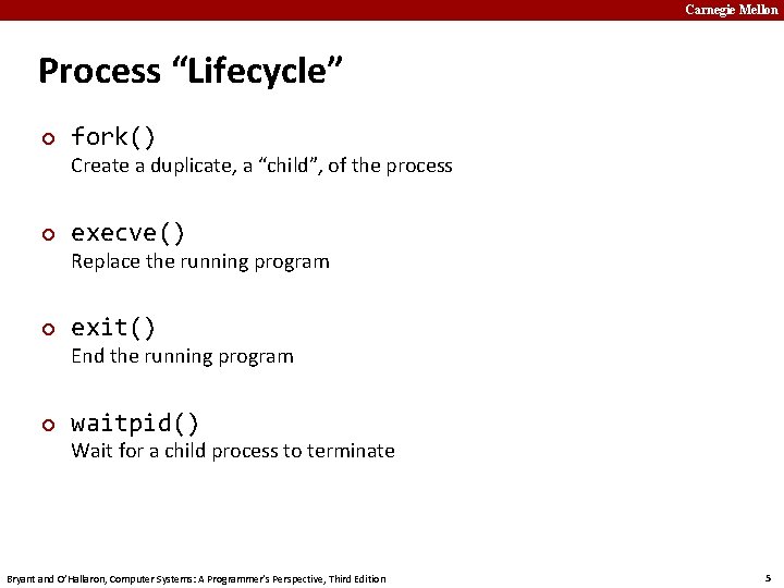 Carnegie Mellon Process “Lifecycle” ¢ fork() Create a duplicate, a “child”, of the process