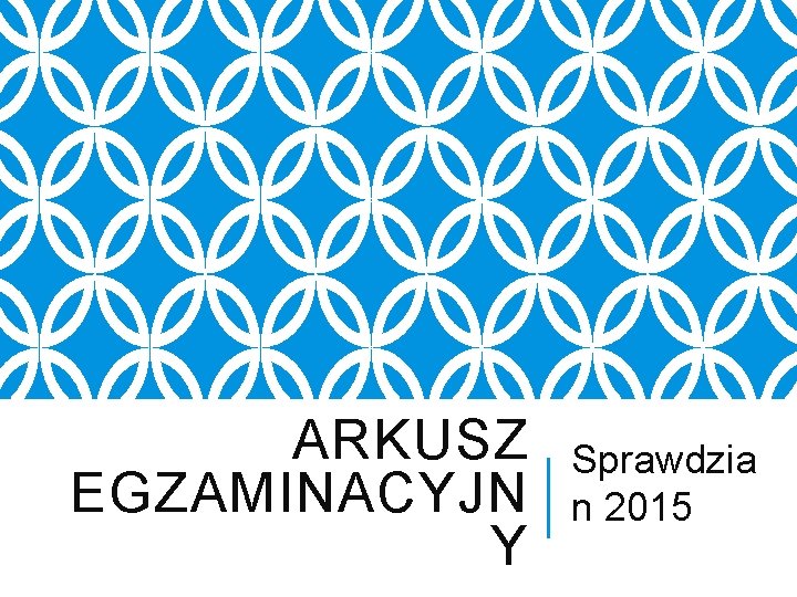 ARKUSZ EGZAMINACYJN Y Sprawdzia n 2015 