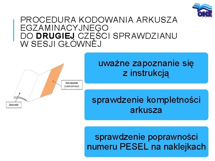 PROCEDURA KODOWANIA ARKUSZA EGZAMINACYJNEGO DO DRUGIEJ CZĘŚCI SPRAWDZIANU W SESJI GŁÓWNEJ uważne zapoznanie się