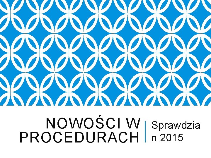 NOWOŚCI W PROCEDURACH Sprawdzia n 2015 