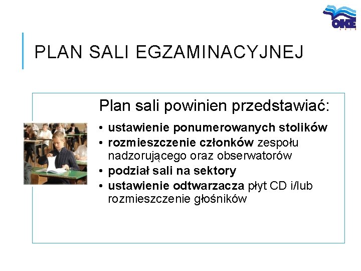 PLAN SALI EGZAMINACYJNEJ Plan sali powinien przedstawiać: • ustawienie ponumerowanych stolików • rozmieszczenie członków