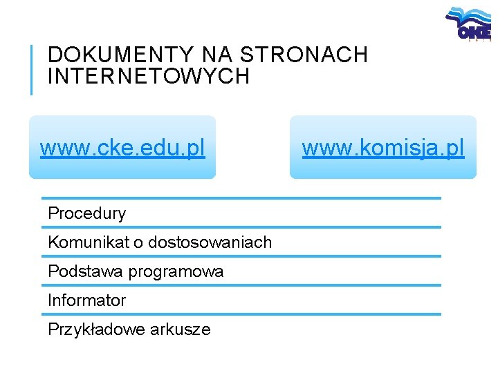 DOKUMENTY NA STRONACH INTERNETOWYCH www. cke. edu. pl Procedury Komunikat o dostosowaniach Podstawa programowa