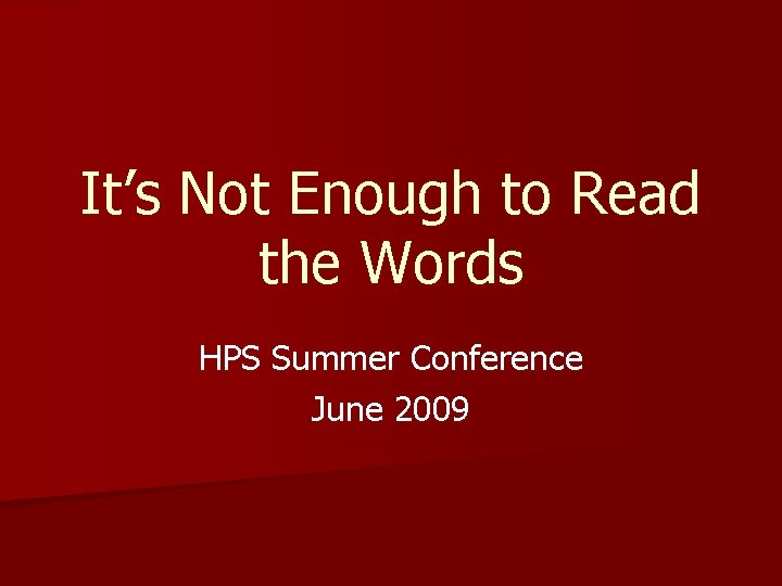 It’s Not Enough to Read the Words HPS Summer Conference June 2009 
