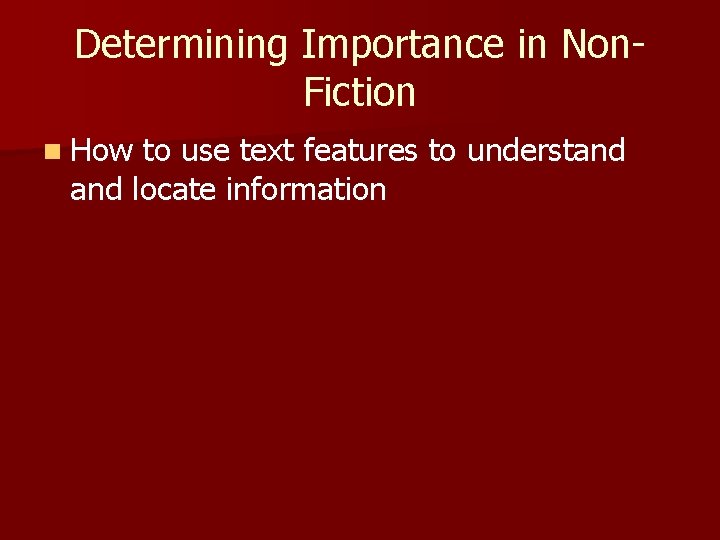 Determining Importance in Non. Fiction n How to use text features to understand locate