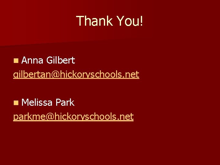 Thank You! n Anna Gilbert gilbertan@hickoryschools. net n Melissa Park parkme@hickoryschools. net 