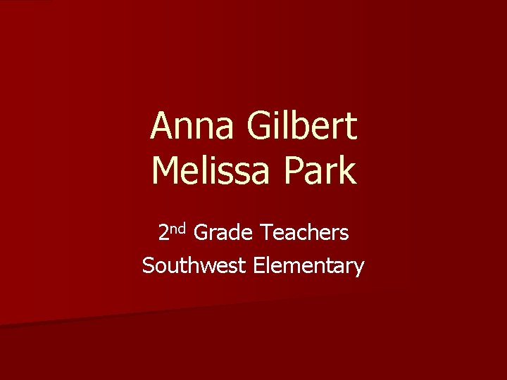 Anna Gilbert Melissa Park 2 nd Grade Teachers Southwest Elementary 