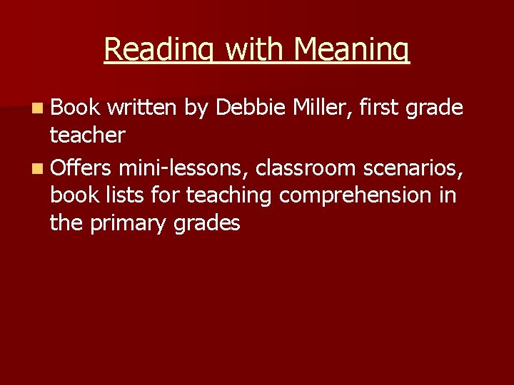 Reading with Meaning n Book written by Debbie Miller, first grade teacher n Offers