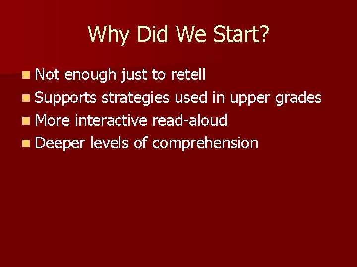 Why Did We Start? n Not enough just to retell n Supports strategies used