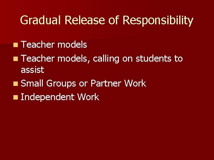 Gradual Release of Responsibility n Teacher models, calling on students to assist n Small