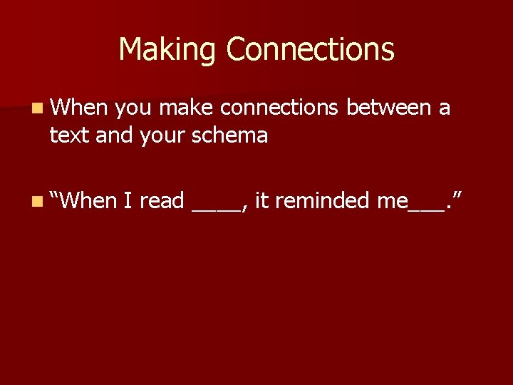 Making Connections n When you make connections between a text and your schema n