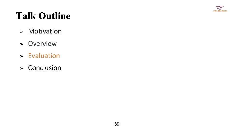 Talk Outline ➢ Motivation ➢ Overview ➢ Evaluation ➢ Conclusion 39 