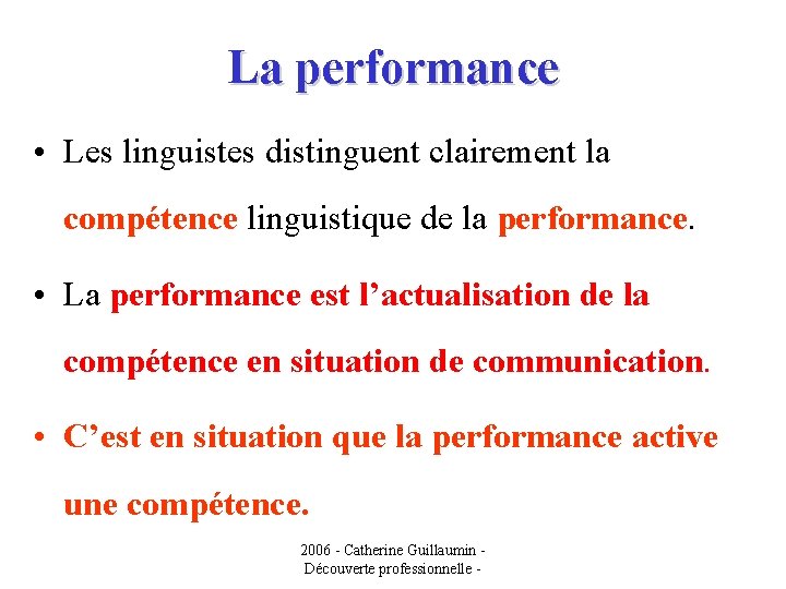 La performance • Les linguistes distinguent clairement la compétence linguistique de la performance. •
