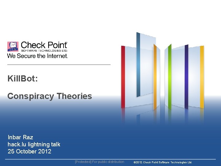 Kill. Bot: Conspiracy Theories Inbar Raz hack. lu lightning talk 25 October 2012 [Protected]