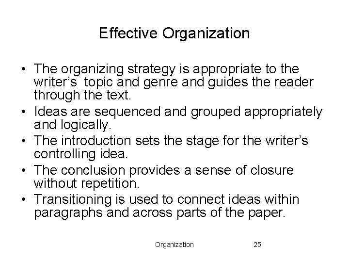 Effective Organization • The organizing strategy is appropriate to the writer’s topic and genre Effective Organization • The organizing strategy is appropriate to the writer’s topic and genre