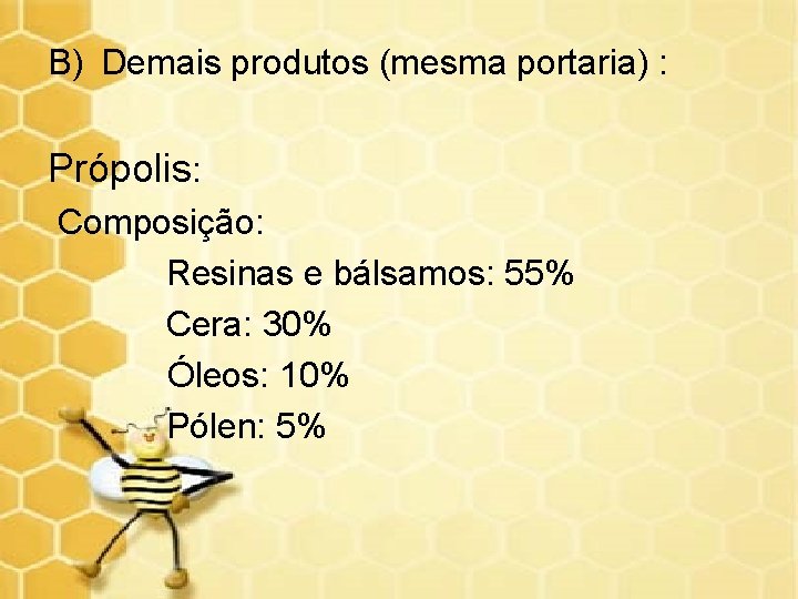 B) Demais produtos (mesma portaria) : Própolis: Composição: Resinas e bálsamos: 55% Cera: 30%